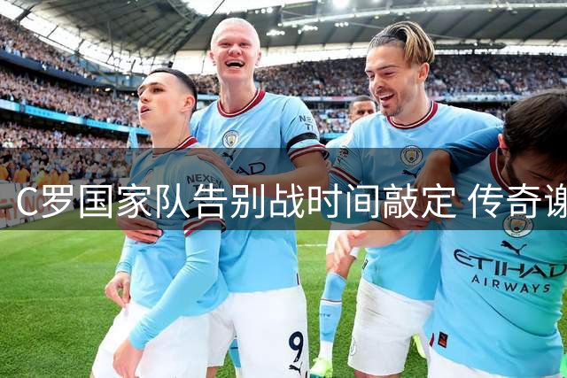 C罗国家队告别战时间敲定 传奇谢幕重回职业生涯起点